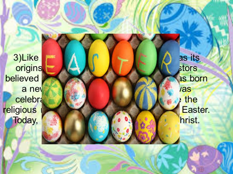 3)Like most Christian festivals, Easter has its origins in pre-Christian times. Our ancestors believed